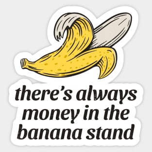 There's always money in the banana stand Sticker